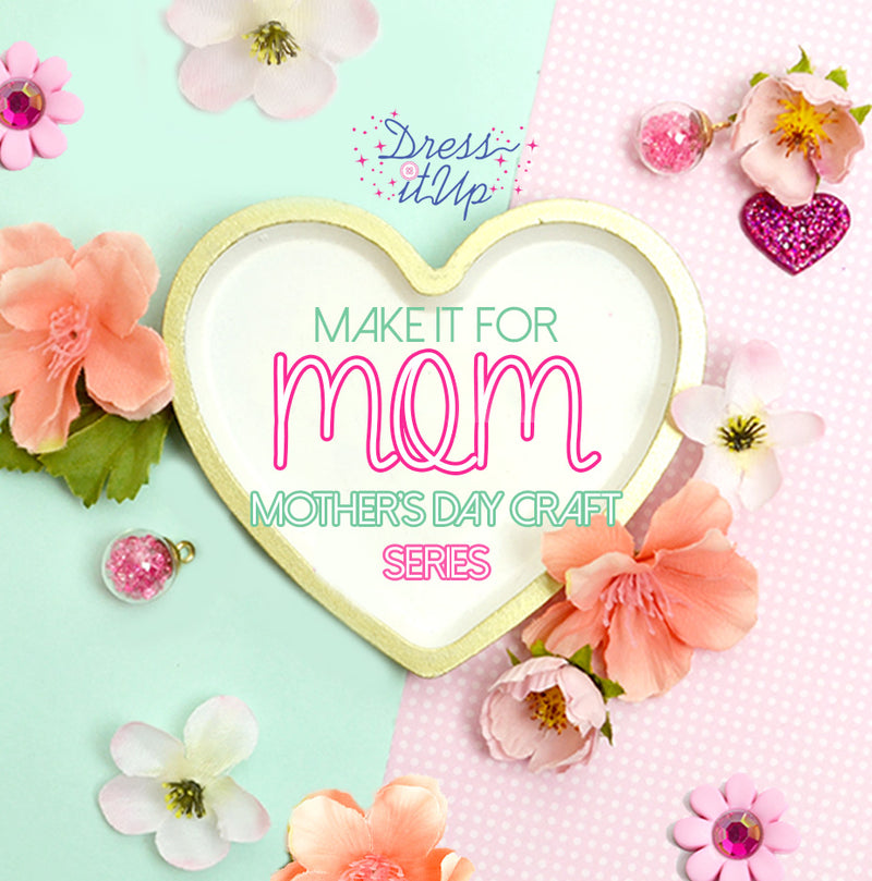 Make It For Mom- Mother's Day Crafts